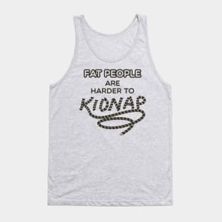 Fat People are Harder to Kidnap - Fat Humor Gifts Tank Top